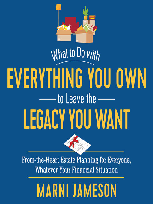 Title details for What to Do with Everything You Own to Leave the Legacy You Want by Marni Jameson - Available